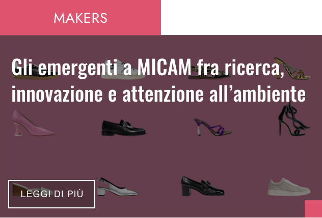 MAKERS - Gli emergenti a Micam fra ricerca, innovazione e attenzione all’ambiente